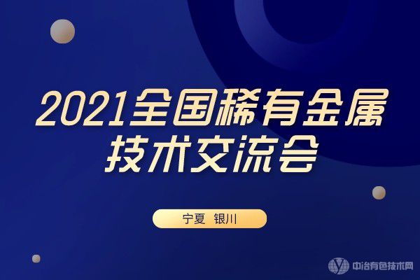 重磅！“2021全國稀有金屬技術交流會”在寧夏銀川市隆重召開
